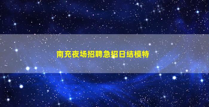 南充夜场招聘急招日结模特